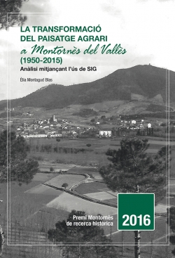 La transformació del paisatge agrari a Montornès Montornès del Vallès (1950-2015). Anàlisi mitjançant l’ús de SIG.